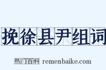 挽徐县尹组词是什么意思的图片